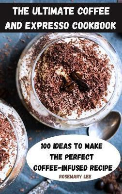 The Ultimate Coffee and Expresso Cookbook(English, Hardcover, Rosemary Lee)