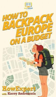 How to Backpack Europe on a Budget(English, Hardcover, Howexpert Kacey)
