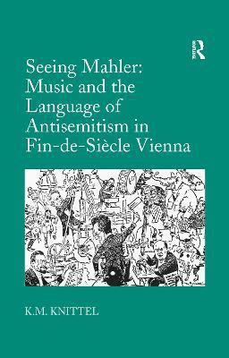 Seeing Mahler: Music and the Language of Antisemitism in Fin-de-Siecle Vienna(English, Paperback, Knittel K.M.)