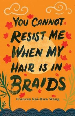 You Cannot Resist Me When My Hair Is in Braids(English, Paperback, Wang Frances Kai-Hwa)