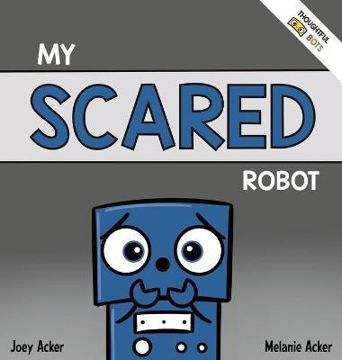 My Scared Robot(English, Hardcover, Acker Joey)