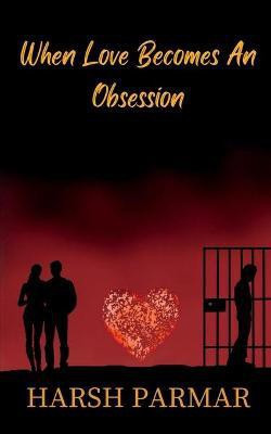 When Love Becomes An Obsession(English, Paperback, Parmar Harsh)