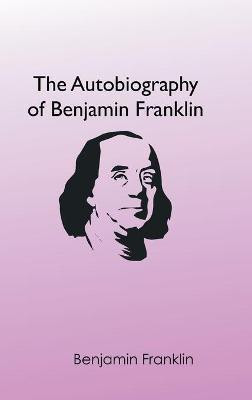 The Autobiography of Benjamin Franklin(English, Hardcover, Franklin Benjamin)