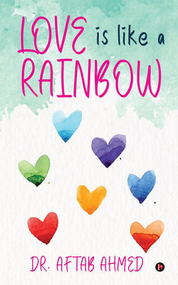 Love is like a Rainbow(English, Paperback, Dr. Aftab Ahmed)