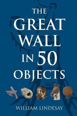 The Great Wall in 50 Objects(English, Paperback, Lindesay William)