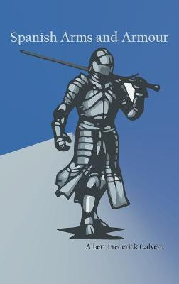 Spanish Arms and Armour(English, Hardcover, Calvert Albert Frederick)