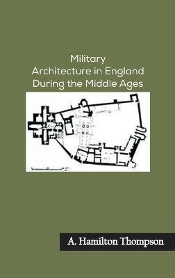 Military Architecture in England During the Middle Ages(English, Hardcover, Thompson A Hamilton)