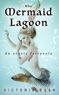 The Mermaid Lagoon. An Erotic Fairytale(English, Paperback, Rush Victoria)