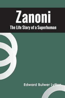 Zanoni The Life Story of a Superhuman(English, Paperback, Lytton Edward Bulwer)