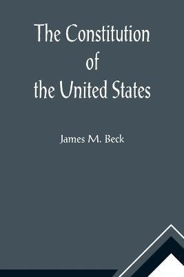 The Constitution of the United States; A Brief Study of the Genesis, Formulation and Political Philosophy of the Constitution(English, Paperback, M Beck James)