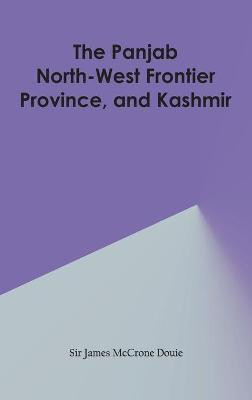 The Panjab, North-West Frontier Province, and Kashmir(English, Hardcover, Douie James McCrone Sir)