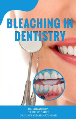 BLEACHING IN DENTISTRY Volume-1(Paperback, Dr.Shivani Dua, Dr.Dristi Sahay, Dr.Sumit Kumar Mazumdar)