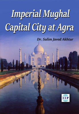 Imperial Mughal Capital City at Agra(Paperback, Dr. Salim Javed Akhtar)