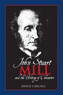 John Stuart Mill and the Writing of Character(English, Paperback, Carlisle Janice)