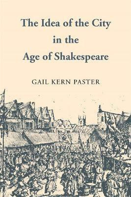 The Idea of the City in the Age of Shakespeare(English, Paperback, Paster Gail Kern)