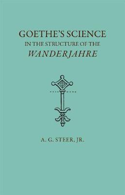 Goethe's Science in the Structure of the Wanderjahre(English, Paperback, Steer A. G. Jr.)