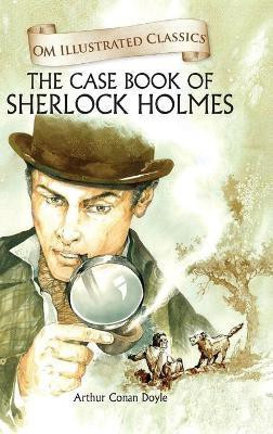 The Case Book of Sherlock Homes : Om Illustrated Classics(English, Hardcover, Arthur Conan Doyle)
