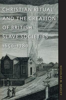 Christian Ritual and the Creation of British Slave Societies, 1650-1780(English, Hardcover, Beasley Nicholas M.)