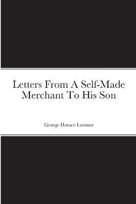 Letters From A Self-Made Merchant To His Son(English, Paperback, Lorimer George Horace)
