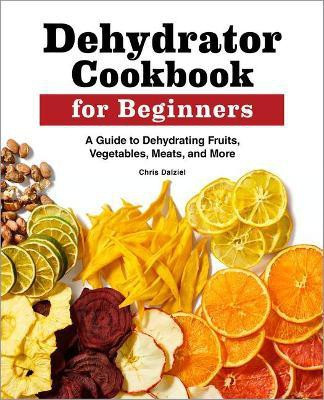 Dehydrator Cookbook for Beginners(English, Paperback, Dalziel Chris)