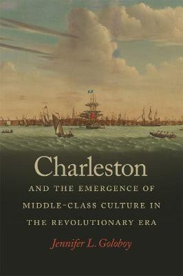 Charleston and the Emergence of Middle-Class Culture in the Revolutionary Era(English, Hardcover, Goloboy Jennifer L.)