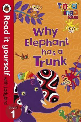 Tinga Tinga Tales: Why Elephant Has a Trunk - Read it yourself with Ladybird  - Why Elephant has a Trunk (Level - 1)(English, Hardcover, unknown)