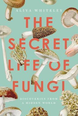 The Secret Life of Fungi(English, Paperback, Whiteley Aliya)