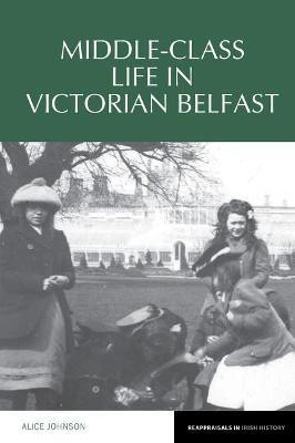 Middle-Class Life in Victorian Belfast(English, Paperback, Johnson Alice)