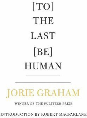 [To] The Last [Be] Human(English, Paperback, Graham Jorie)