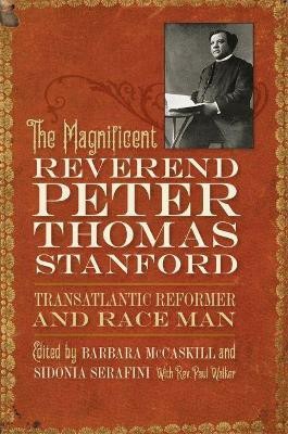 The Magnificent Reverend Peter Thomas Stanford, Transatlantic Reformer and Race Man(English, Electronic book text, unknown)