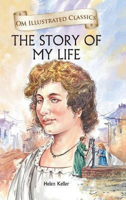 The Story of My Life : Om Illustrated Classics(English, Hardcover, Helen Keller)