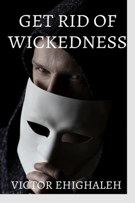 Get Rid of Wickedness(English, Paperback, Ehighaleh Victor)
