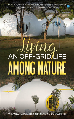 Living an Off-Grid Life among Nature: How to obtain a Vacation Home that is Eco-Friendly and away from the Bustle of City Life(Paperback, Yuvaraj Azhvar)