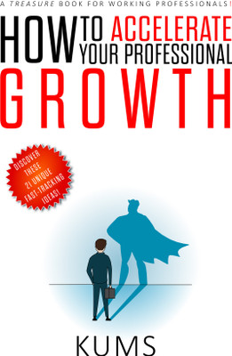 HOW TO ACCELERATE YOUR PROFESSIONAL GROWTH DISCOVER THESE 21 UNIQUE FAST-TRACKING IDEAS!(Paperback, KUMS T.S.)