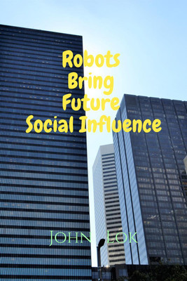 Robots Bring Future Social Influence(English, Paperback, John Lok)