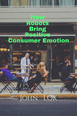 How Robots Bring Positive Consumer Emotion(English, Paperback, John Lok)
