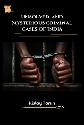 Unsolved and Mysterious Criminal Cases Of India(English, Paperback, Kislay Tarun ( Bba. Ll. B (hons.))