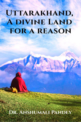 Uttarakhand, A Divine Land for a Reason(English, Paperback, Dr Anshumali Pandey)