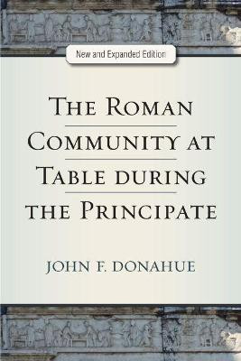 The Roman Community at Table during the Principate, New and Expanded Edition(English, Paperback, Donahue John)