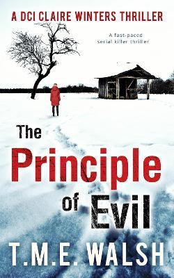 The Principle Of Evil  - The DCI Claire Winters Thriller - A Fast - Paced Serial Killer Thriller(English, Paperback, Walsh T.M.E.)