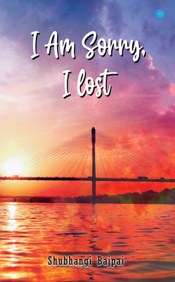 I am Sorry, I Lost(Paperback, Shubhangi Bajpai)