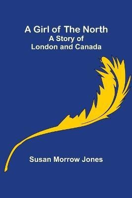 A Girl of the North(English, Paperback, Morrow Jones Susan)