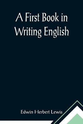 A First Book in Writing English(English, Paperback, Herbert Lewis Edwin)