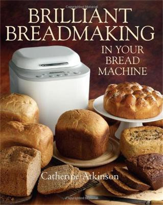Brilliant Breadmaking in Your Bread Machine(English, Paperback, Atkinson Catherine)