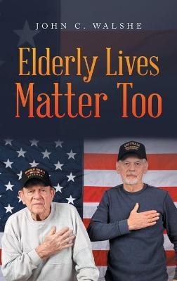 Elderly Lives Matter Too(English, Hardcover, Walshe John C)