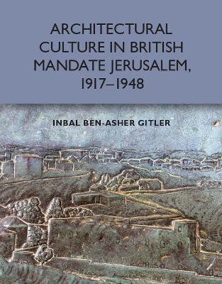 Architectural Culture in British-Mandate Jerusalem, 1917-1948(English, Hardcover, Gitler Inbal Ben-Asher)