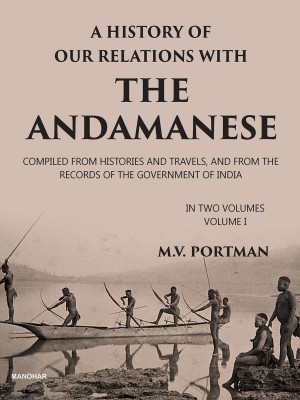 A History of our Relations with the Andamanese: Compiled from Histories and Travels, and from the Records of the Government of India (Vol. 1)(Hardcover, M.V. Portman)