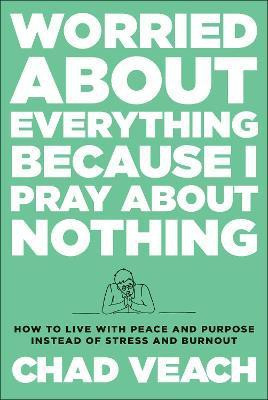 Worried about Everything Because I Pray about No - How to Live with Peace and Purpose Instead of Stress and Burnout(English, Hardcover, Veach Chad)