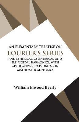 An Elementary Treatise on Fourier Series(English, Paperback, Byerly William Elwood)