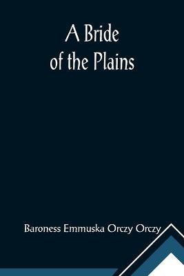 A Bride of the Plains(English, Paperback, Emmuska Orczy Orczy Baroness)